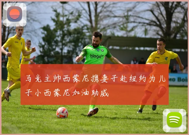 马竞主帅西蒙尼携妻子赴纽约为儿子小西蒙尼加油助威